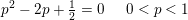 \small p^2-2p+\tfrac{1}{2}=0\; \; \; \; \; 0< p< 1