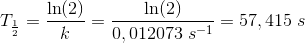 T_{\frac{1}{2}}=\frac{\ln(2)}{k}=\frac{\ln(2)}{0,012073\; s^{-1}}=57,415\; s
