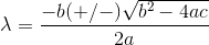 \lambda=\frac{-b(+/-)\sqrt{b^2-4ac}}{2a}