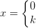 x=\left\{\begin{matrix} 0\\k \end{matrix}\right.