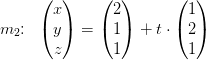 m_2\! \! :\; \; \begin{pmatrix} x\\y \\ z \end{pmatrix}=\begin{pmatrix} 2\\1 \\ 1 \end{pmatrix}+t\cdot \begin{pmatrix} 1\\2 \\ 1 \end{pmatrix}