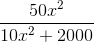 \frac{50x^{2}}{10x^{2}+2000}