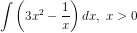 \int\left ( 3x^{2}-\frac{1}{x} \right )dx,\; x> 0