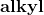 \mathbf{alkyl}