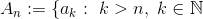 A_n := \{a_k: \ k >n , \ k \in \mathbb{N}