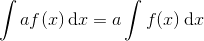 \int af(x)\, \mathrm dx = a\int f(x)\, \mathrm dx