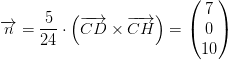 \overrightarrow{n}=\frac{5}{24}\cdot \left (\overrightarrow{CD}\times\overrightarrow{CH} \right )=\begin{pmatrix} 7\\0 \\ 10 \end{pmatrix}