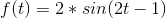 f(t)=2*sin(2t-1)