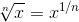 \sqrt[n]{x}=x^{1/n}
