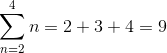 \sum_{n=2}^4 n =2+3+4=9