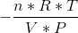 -\frac{n*R*T}{V*P}