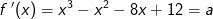 f{\, }'(x)=x^3-x^2-8x+12=a