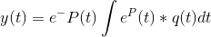 y(t)=e^-^P(t)\int e^P(t)*q(t)dt