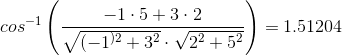 cos^{^{-1}}\left ( \frac{-1\cdot 5+3\cdot 2}{\sqrt{(-1^)^2+3^2}\cdot \sqrt{2^2+5^2}}\right )=1.51204