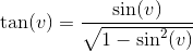 \tan(v)=\frac{\sin(v)}{\sqrt{1-\sin^2(v)}}