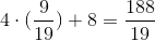 4\cdot (\frac{9}{19})+ 8=\frac{188}{19}