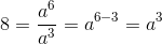 8 = \frac{a^{6}}{a^{3}} = a^{6 - 3} = a^{3}