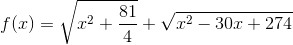 f(x)= \sqrt{x^2 + \frac{81}{4}} + \sqrt{x^2 - 30x +274}