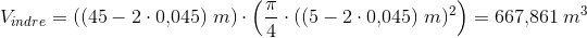 V_{indre}=((45-2\cdot 0{,}045)\; m)\cdot \left ( \frac{\pi }{4}\cdot ((5-2\cdot 0{,}045)\; m)^2 \right )=667{,}861\; m^3