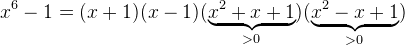 x^{6}-1=(x+1)(x-1)(\underset{>0}{\underbrace{x^{2}+x+1}})(\underset{>0}{\underbrace{x^{2}-x+1}})