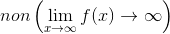 non\left (\lim_{x\rightarrow \infty }f(x)\rightarrow \infty \right )