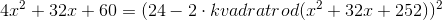 4x^2+32x+60=(24-2\cdot kvadratrod(x^2+32x+252))^2