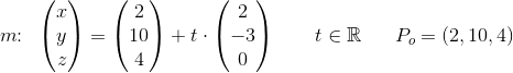 m\! \! :\; \; \begin{pmatrix} x\\y \\ z \end{pmatrix}=\begin{pmatrix} 2\\10 \\ 4 \end{pmatrix}+t\cdot \begin{pmatrix} 2\\-3 \\ 0 \end{pmatrix}\; \; \; \; \; \; \; t\in\mathbb{R}\; \; \; \; \; \; P_o=(2,10,4)