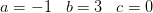 a=-1\; \; \; b=3\; \; \; c=0