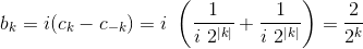 b_k = i (c_k - c_{-k}) = i \ \left( \frac{1}{i \ 2^{|k|}} + \frac{1}{i \ 2^{|k|}} \right ) = \frac{2}{2^k}