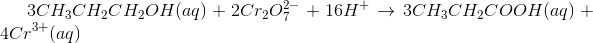 3CH_3CH_2CH_2OH (aq)+2Cr_2O_7^{2-}+16H^+\rightarrow 3CH_3CH_2COOH(aq)+4Cr^{3+}(aq)
