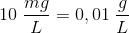 10\; \frac{mg}{L}=0,01\; \frac{g}{L}