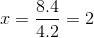 x = \frac{8.4}{4.2} = 2