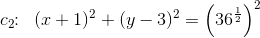 c_2\! \! :\; \; (x+1)^2+(y-3)^2=\left ( 36^{\frac{1}{2}} \right )^2