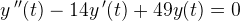 \large y{\, }''(t)-14y{\, }'(t)+49y(t) = 0