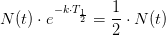 N(t)\cdot e^{-k\cdot T_\frac{1}{2}}=\frac{1}{2}\cdot N(t)