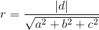 r=\frac{ | d |}{\sqrt{a^2+b^2+c^2}}
