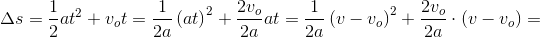 \Delta s=\frac{1}{2}at^2+v_ot=\frac{1}{2a}\left ( at \right )^2+\frac{2v_o}{2a}at=\frac{1}{2a}\left ( v-v_o \right )^2+\frac{2v_o}{2a}\cdot \left ( v-v_o \right )=