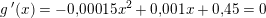 \small g{\, }'(x)=-0{,}00015 x^2+0{,}001 x+0{,}45=0