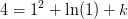 4=1^2+\ln(1)+k