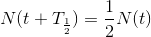 N(t+T_{\frac{1}{2}})=\frac{1}{2}N(t)