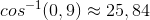 cos^{-1}(0,9)\approx 25,84