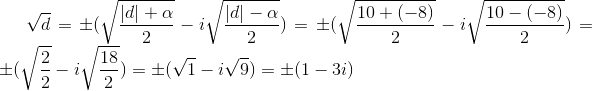 \sqrt{d}=\pm (\sqrt{\frac{\left | d \right |+\alpha }{2}}-i\sqrt{\frac{\left | d \right |-\alpha }{2}})=\pm (\sqrt{\frac{10+(-8) }{2}}-i\sqrt{\frac{10-(-8)}{2}}) =\pm (\sqrt{\frac{2 }{2}}-i\sqrt{\frac{18}{2}})=\pm(\sqrt{1}-i\sqrt{9})=\pm(1-3i)