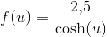 f(u)=\frac{2{,}5}{\cosh(u)}