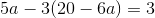 5a-3(20-6a)=3