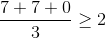\frac{7+7+0}{3}\geq 2