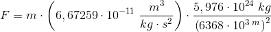 F=m\cdot \left (6,67259\cdot 10^{-11}\; \frac{m^3}{kg\cdot s^2} \right )\cdot \frac{5,976\cdot 10^{24} \; kg }{\left (6368\cdot 10^{3\; m} \right )^2}