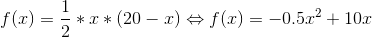 f(x)=\frac{1}{2}*x*(20-x)\Leftrightarrow f(x)=-0.5x^2+10x