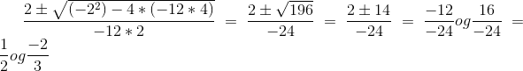 \frac{2\pm\sqrt{(-2^{2})-4*(-12*4)} }{-12*2}=\frac{2\pm \sqrt{196}}{-24}=\frac{2\pm 14}{-24}=\frac{-12}{-24} og \frac{16}{-24}= \frac{1}{2} og \frac{-2}{3}
