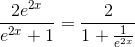 \frac{2e^{2x}}{e^{2x}+1}= \frac{2}{1+\frac{1}{e^{2x}}}