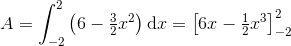 A=\int_{-2}^{2}\left (6-\tfrac{3}{2}x^2 \right )\textup{d}x=\left [6x-\tfrac{1}{2}x^3 \right ]_{-2}^{2}